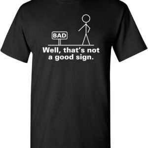 Not A Good Sign Stick Figure Graphic Novelty Sarcastic Funny Gag Gift T Shirt